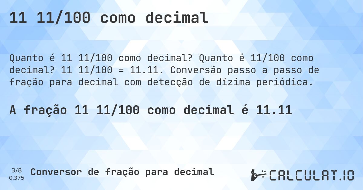 11 11/100 como decimal. Quanto é 11/100 como decimal? 11 11/100 = 11.11. Conversão passo a passo de fração para decimal com detecção de dízima periódica.
