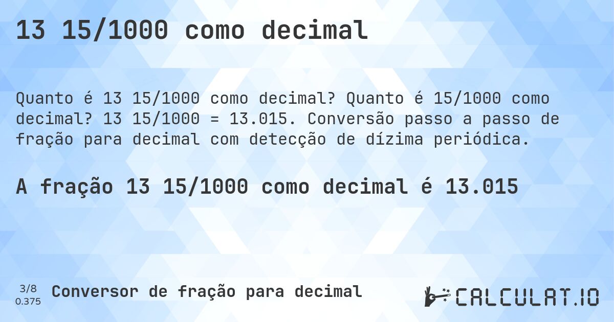 13 15/1000 como decimal. Quanto é 15/1000 como decimal? 13 15/1000 = 13.015. Conversão passo a passo de fração para decimal com detecção de dízima periódica.