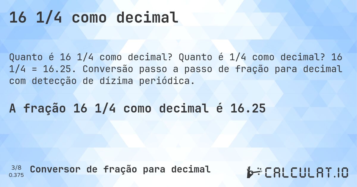 16 1/4 como decimal. Quanto é 1/4 como decimal? 16 1/4 = 16.25. Conversão passo a passo de fração para decimal com detecção de dízima periódica.