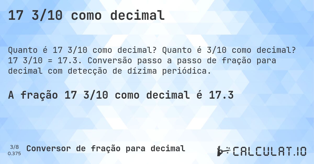 17 3/10 como decimal. Quanto é 3/10 como decimal? 17 3/10 = 17.3. Conversão passo a passo de fração para decimal com detecção de dízima periódica.