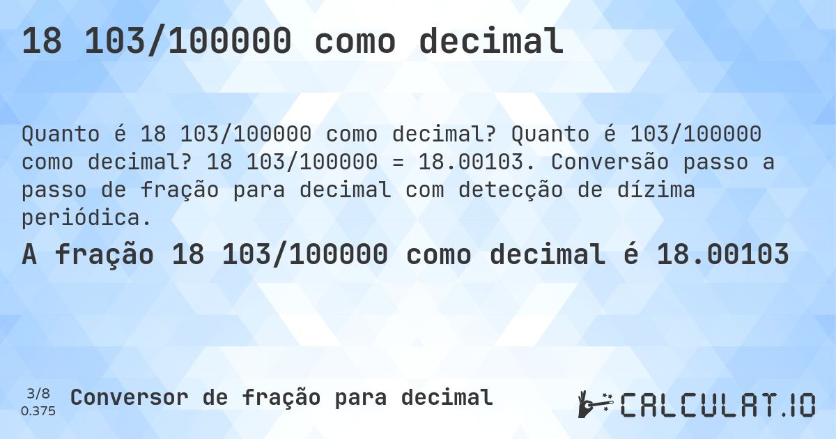 18 103/100000 como decimal. Quanto é 103/100000 como decimal? 18 103/100000 = 18.00103. Conversão passo a passo de fração para decimal com detecção de dízima periódica.