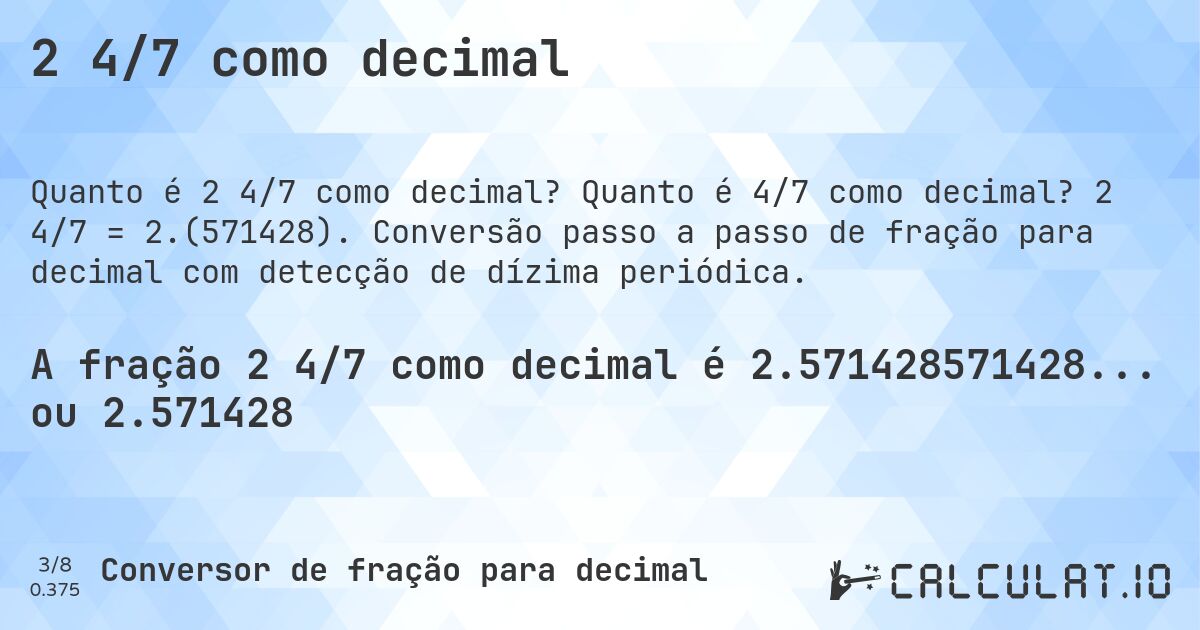 2 4/7 como decimal. Quanto é 4/7 como decimal? 2 4/7 = 2.(571428). Conversão passo a passo de fração para decimal com detecção de dízima periódica.
