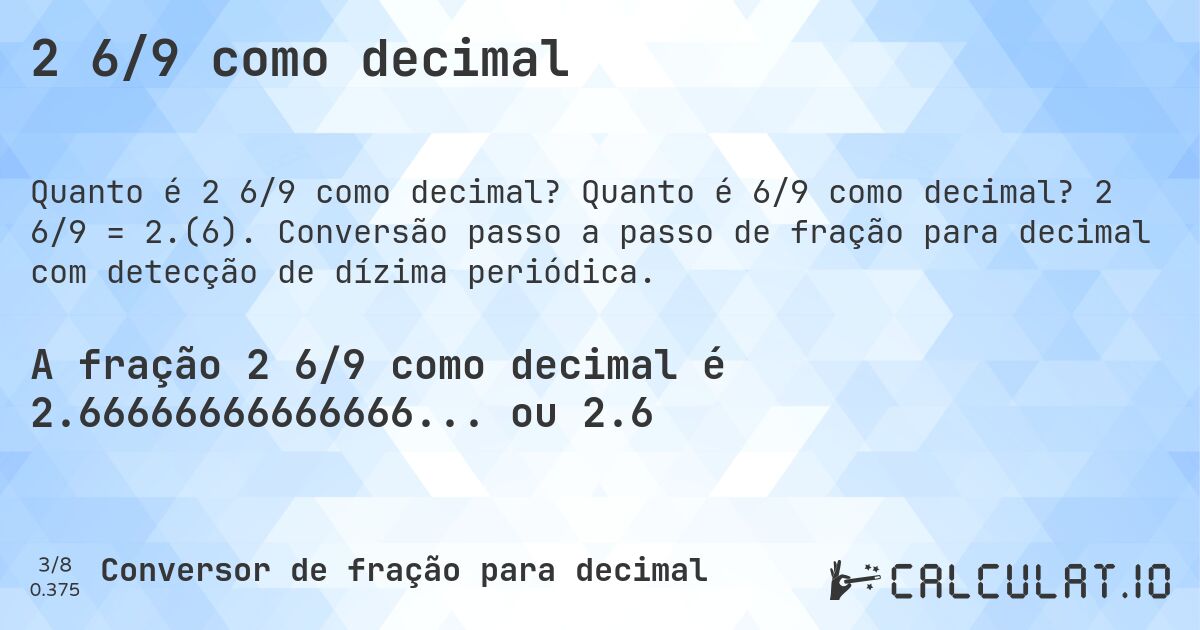 2 6/9 como decimal. Quanto é 6/9 como decimal? 2 6/9 = 2.(6). Conversão passo a passo de fração para decimal com detecção de dízima periódica.
