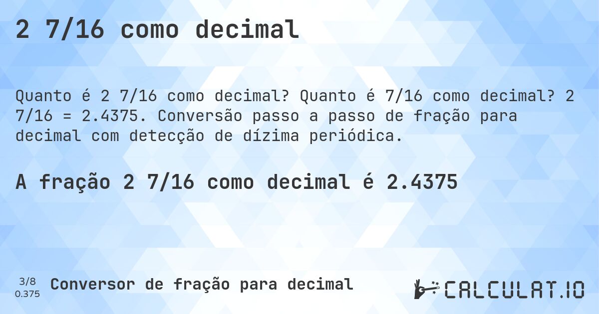 2 7/16 como decimal. Quanto é 7/16 como decimal? 2 7/16 = 2.4375. Conversão passo a passo de fração para decimal com detecção de dízima periódica.