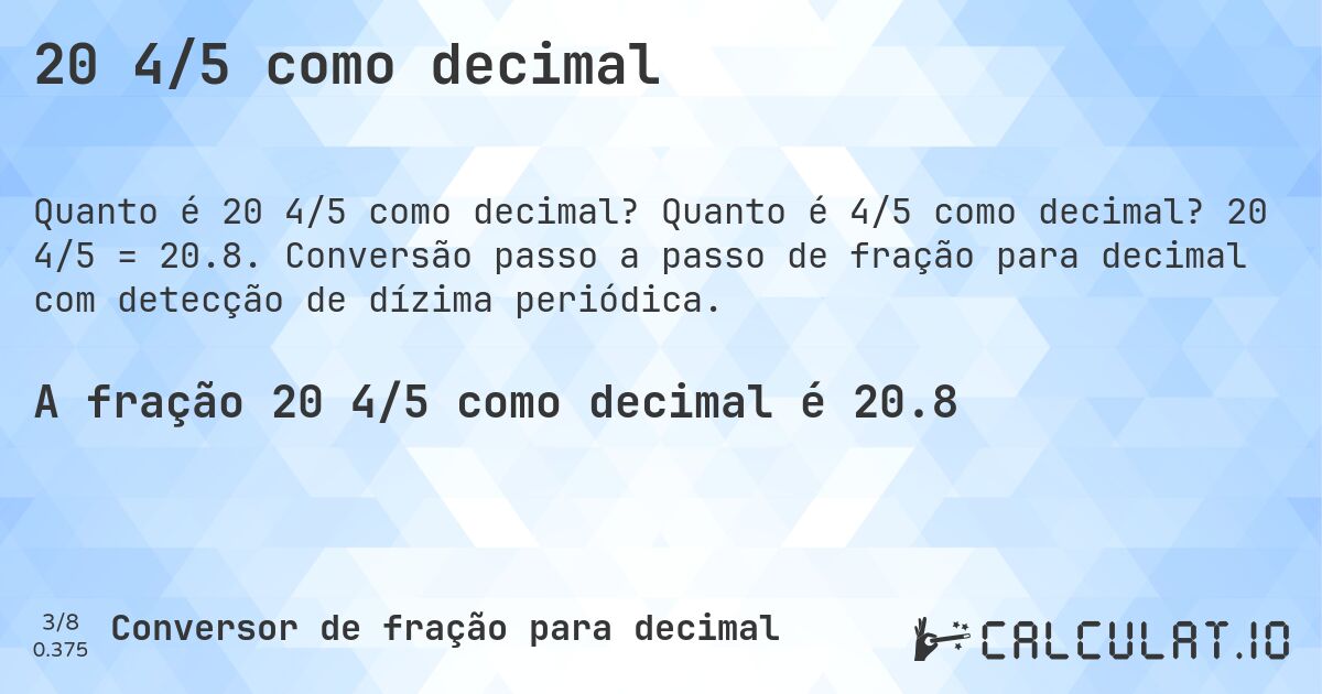 20 4/5 como decimal. Quanto é 4/5 como decimal? 20 4/5 = 20.8. Conversão passo a passo de fração para decimal com detecção de dízima periódica.