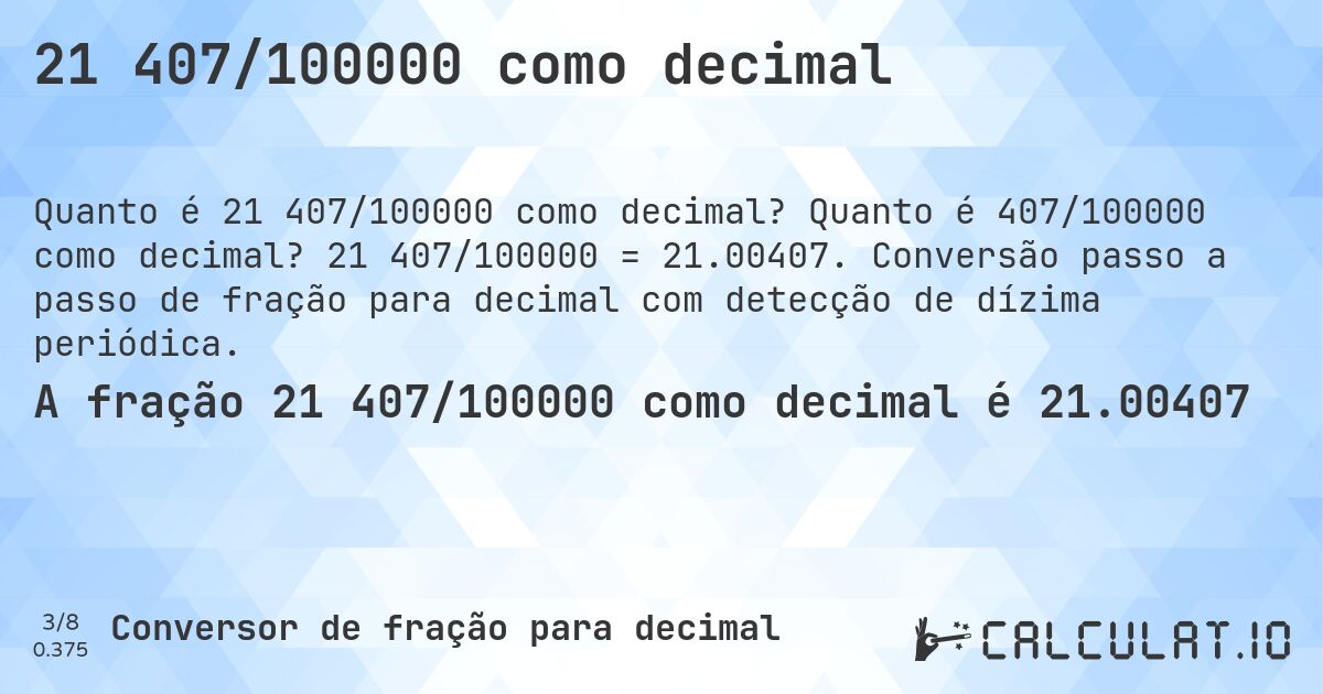 21 407/100000 como decimal. Quanto é 407/100000 como decimal? 21 407/100000 = 21.00407. Conversão passo a passo de fração para decimal com detecção de dízima periódica.