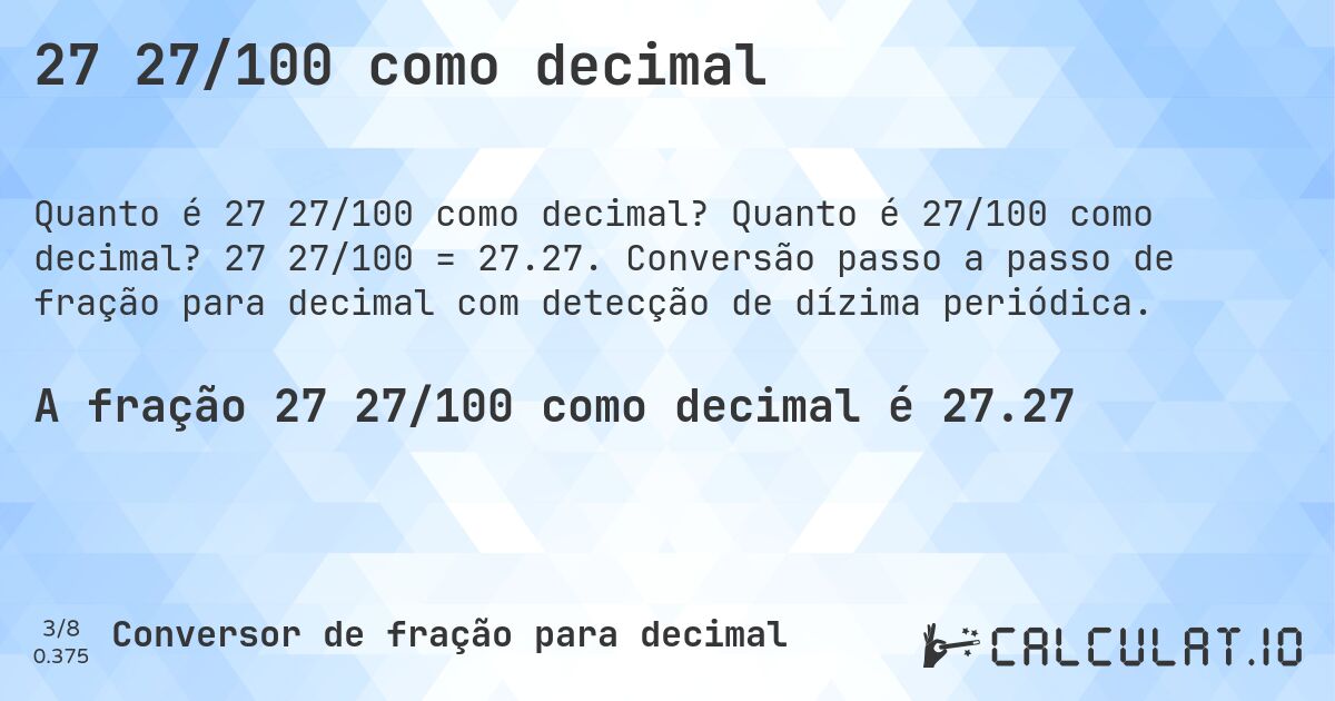 27 27/100 como decimal. Quanto é 27/100 como decimal? 27 27/100 = 27.27. Conversão passo a passo de fração para decimal com detecção de dízima periódica.