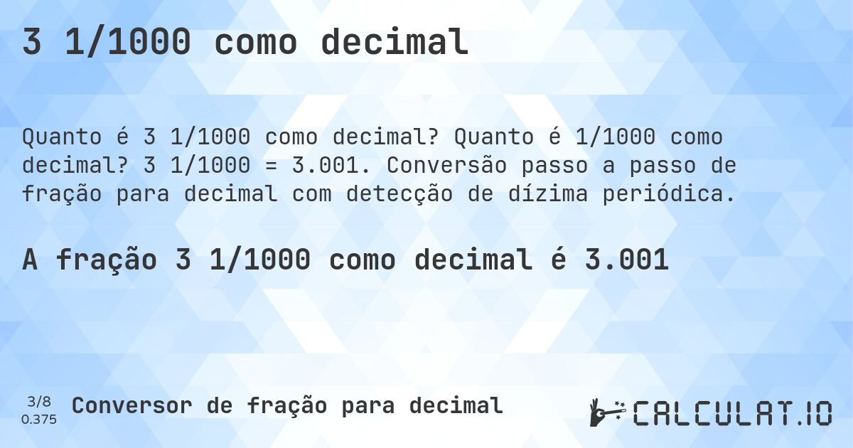 3 1/1000 como decimal. Quanto é 1/1000 como decimal? 3 1/1000 = 3.001. Conversão passo a passo de fração para decimal com detecção de dízima periódica.