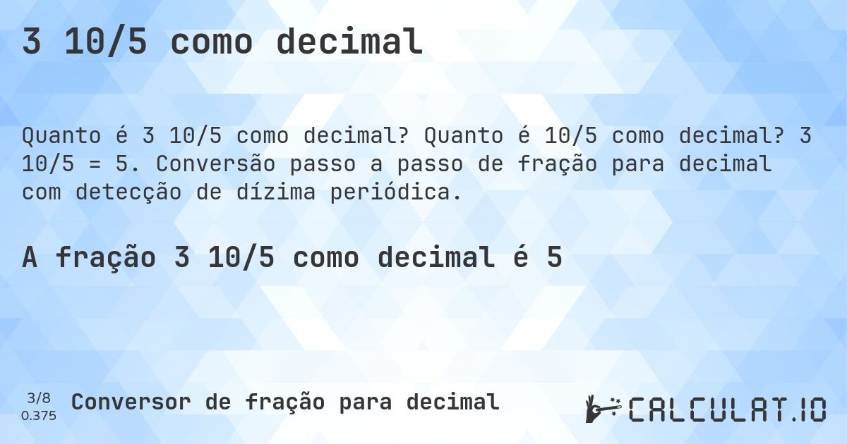 3 10/5 como decimal. Quanto é 10/5 como decimal? 3 10/5 = 5. Conversão passo a passo de fração para decimal com detecção de dízima periódica.