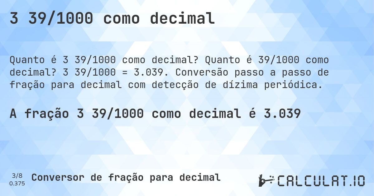 3 39/1000 como decimal. Quanto é 39/1000 como decimal? 3 39/1000 = 3.039. Conversão passo a passo de fração para decimal com detecção de dízima periódica.
