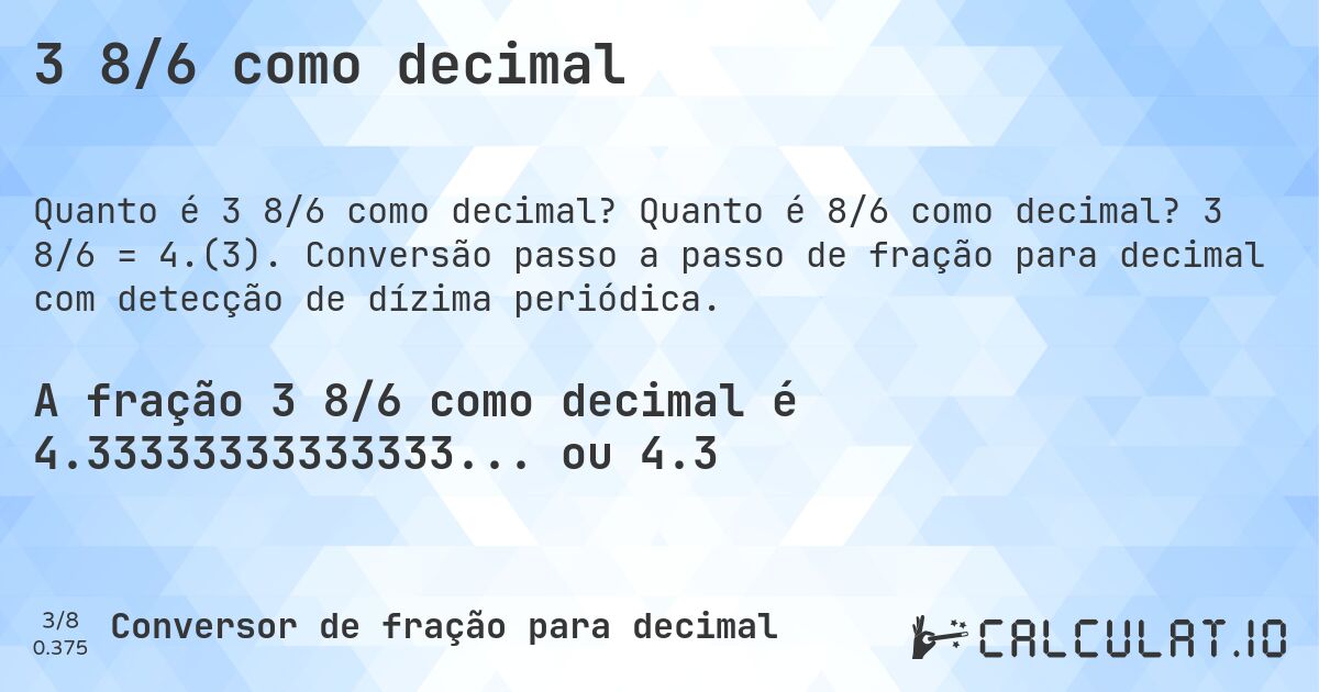 3 8/6 como decimal. Quanto é 8/6 como decimal? 3 8/6 = 4.(3). Conversão passo a passo de fração para decimal com detecção de dízima periódica.