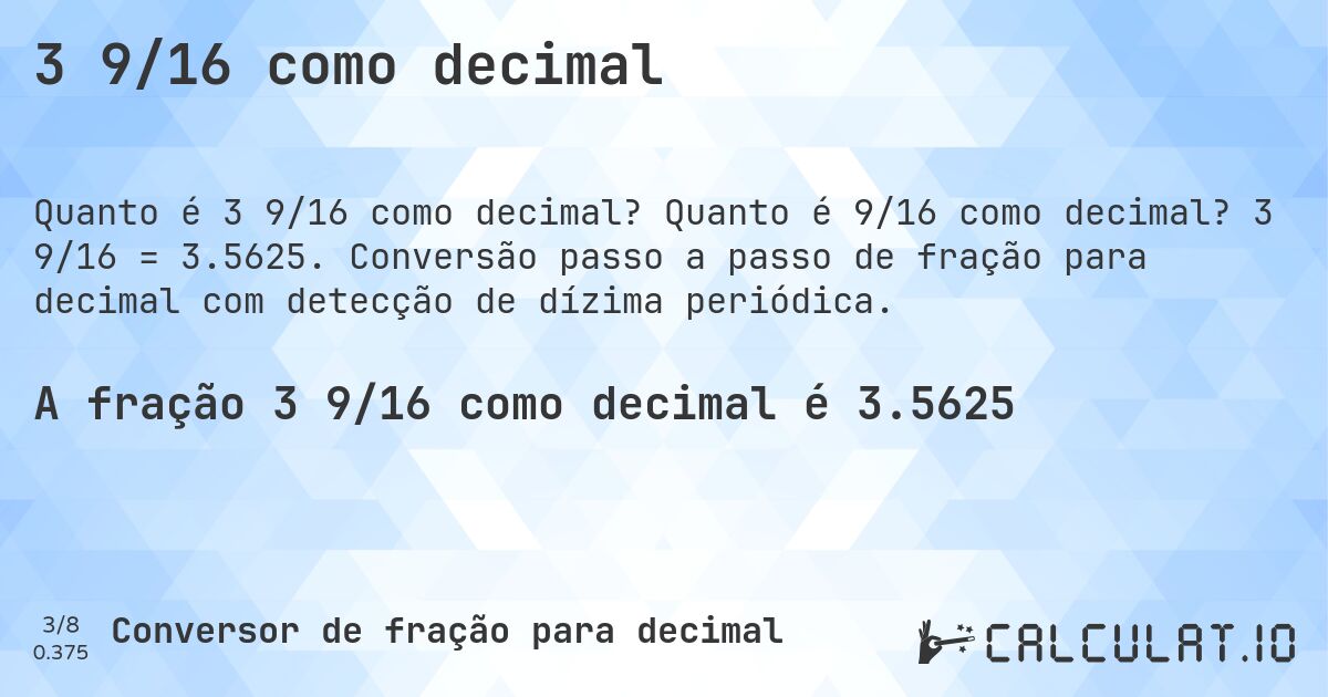3 9/16 como decimal. Quanto é 9/16 como decimal? 3 9/16 = 3.5625. Conversão passo a passo de fração para decimal com detecção de dízima periódica.