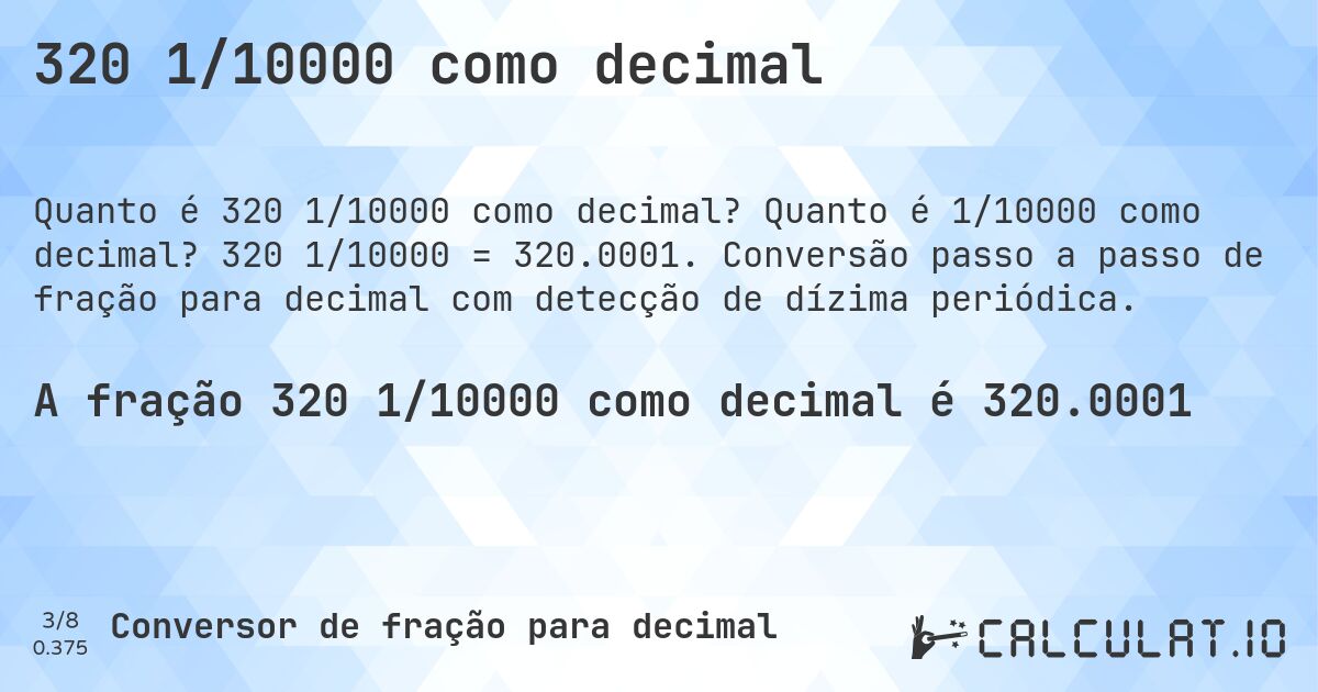 320 1/10000 como decimal. Quanto é 1/10000 como decimal? 320 1/10000 = 320.0001. Conversão passo a passo de fração para decimal com detecção de dízima periódica.