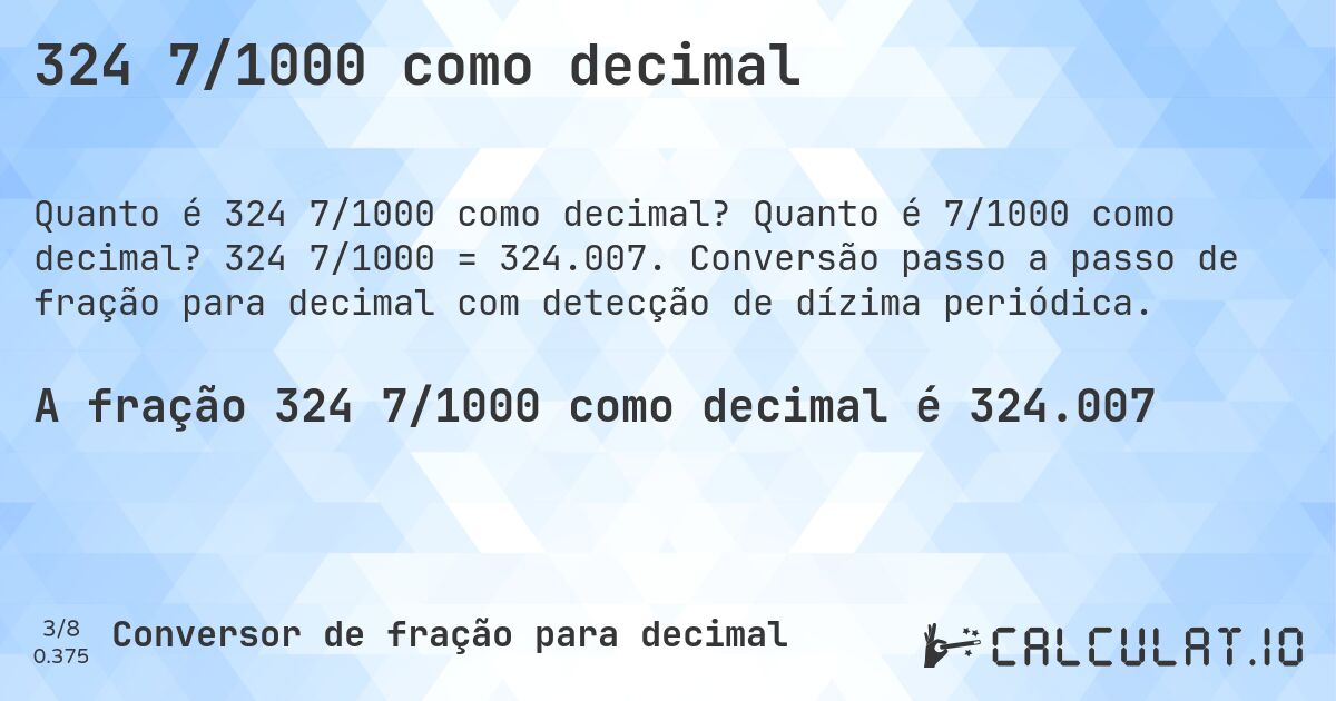 324 7/1000 como decimal. Quanto é 7/1000 como decimal? 324 7/1000 = 324.007. Conversão passo a passo de fração para decimal com detecção de dízima periódica.