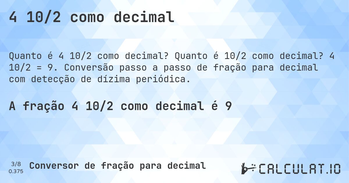 4 10/2 como decimal. Quanto é 10/2 como decimal? 4 10/2 = 9. Conversão passo a passo de fração para decimal com detecção de dízima periódica.