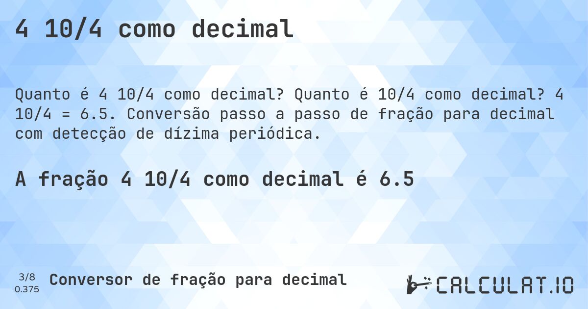 4 10/4 como decimal. Quanto é 10/4 como decimal? 4 10/4 = 6.5. Conversão passo a passo de fração para decimal com detecção de dízima periódica.