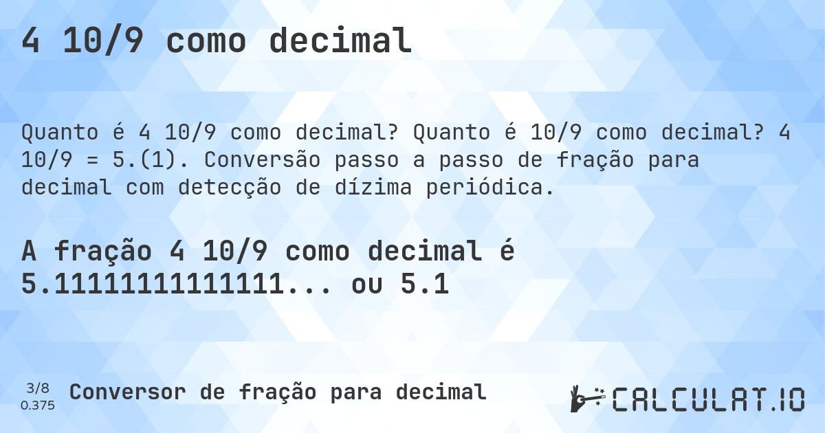 4 10/9 como decimal. Quanto é 10/9 como decimal? 4 10/9 = 5.(1). Conversão passo a passo de fração para decimal com detecção de dízima periódica.