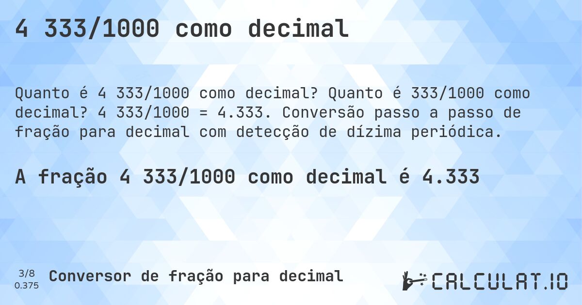 4 333/1000 como decimal. Quanto é 333/1000 como decimal? 4 333/1000 = 4.333. Conversão passo a passo de fração para decimal com detecção de dízima periódica.