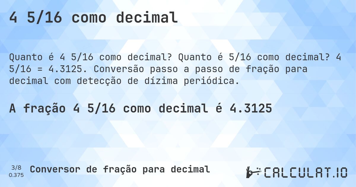 4 5/16 como decimal. Quanto é 5/16 como decimal? 4 5/16 = 4.3125. Conversão passo a passo de fração para decimal com detecção de dízima periódica.
