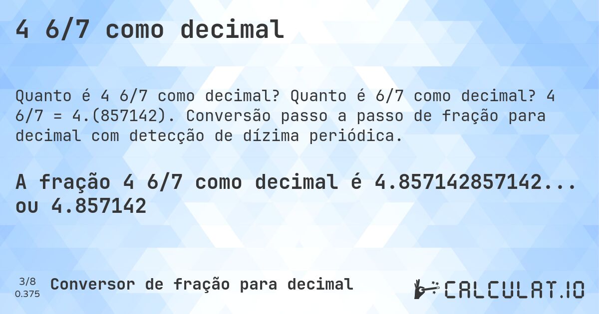 4 6/7 como decimal. Quanto é 6/7 como decimal? 4 6/7 = 4.(857142). Conversão passo a passo de fração para decimal com detecção de dízima periódica.