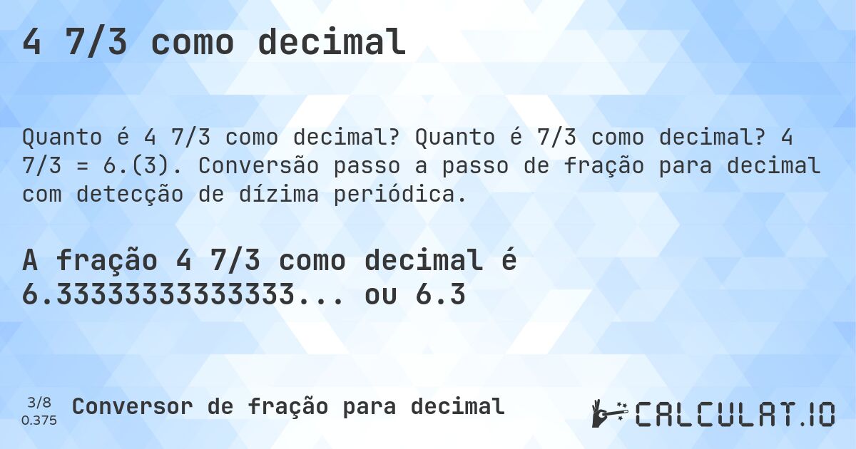 4 7/3 como decimal. Quanto é 7/3 como decimal? 4 7/3 = 6.(3). Conversão passo a passo de fração para decimal com detecção de dízima periódica.