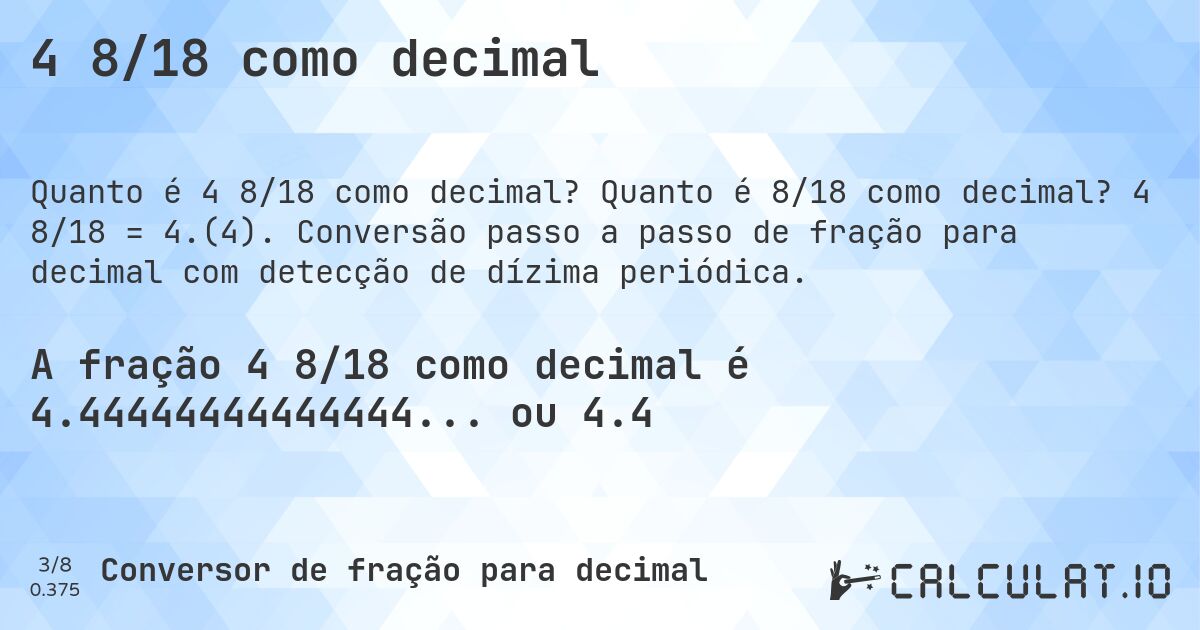 4 8/18 como decimal. Quanto é 8/18 como decimal? 4 8/18 = 4.(4). Conversão passo a passo de fração para decimal com detecção de dízima periódica.