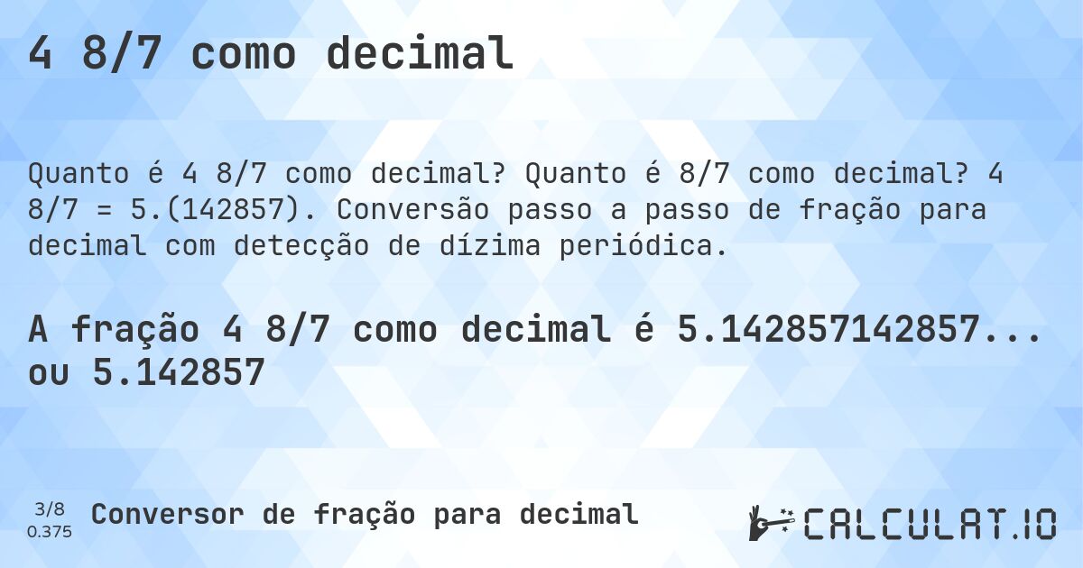 4 8/7 como decimal. Quanto é 8/7 como decimal? 4 8/7 = 5.(142857). Conversão passo a passo de fração para decimal com detecção de dízima periódica.