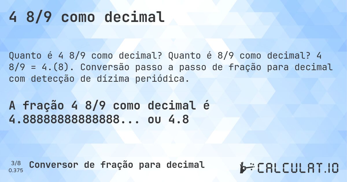 4 8/9 como decimal. Quanto é 8/9 como decimal? 4 8/9 = 4.(8). Conversão passo a passo de fração para decimal com detecção de dízima periódica.