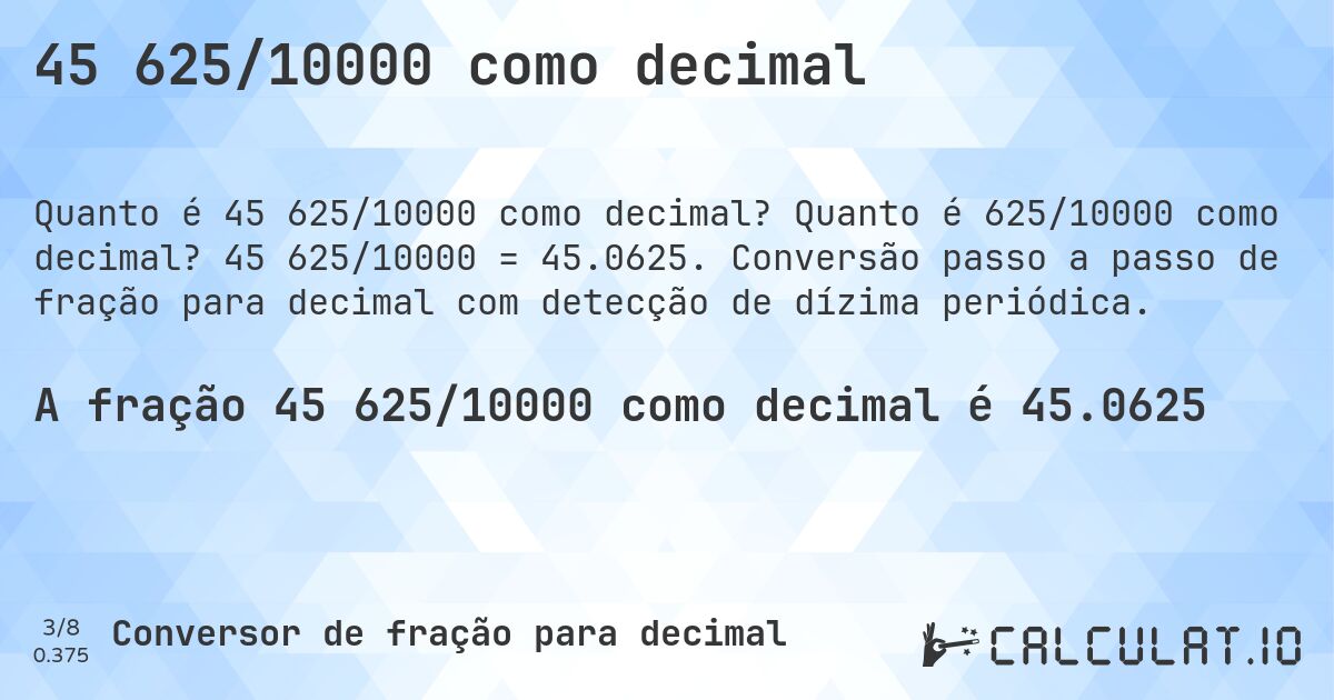 45 625/10000 como decimal. Quanto é 625/10000 como decimal? 45 625/10000 = 45.0625. Conversão passo a passo de fração para decimal com detecção de dízima periódica.