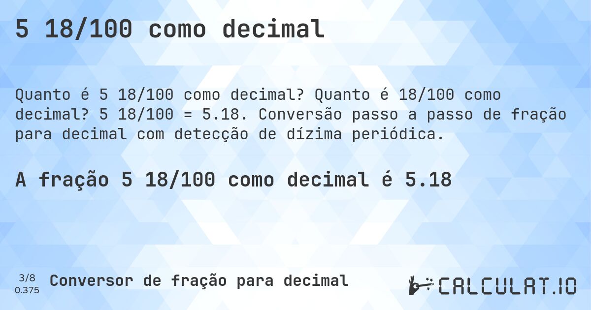 5 18/100 como decimal. Quanto é 18/100 como decimal? 5 18/100 = 5.18. Conversão passo a passo de fração para decimal com detecção de dízima periódica.