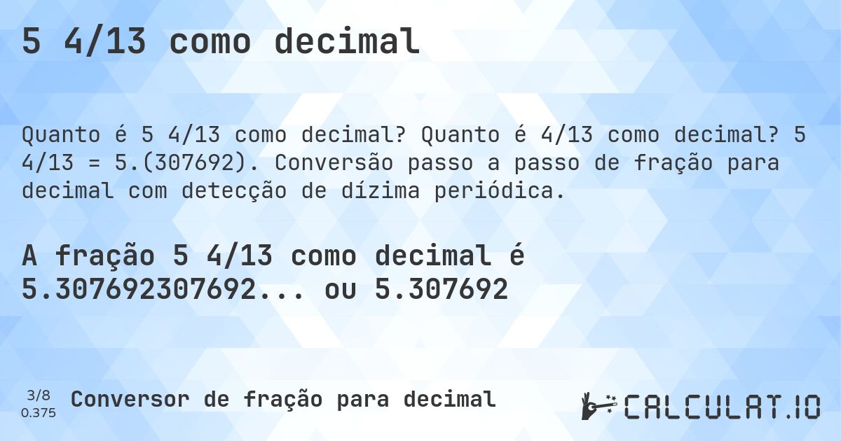 5 4/13 como decimal. Quanto é 4/13 como decimal? 5 4/13 = 5.(307692). Conversão passo a passo de fração para decimal com detecção de dízima periódica.