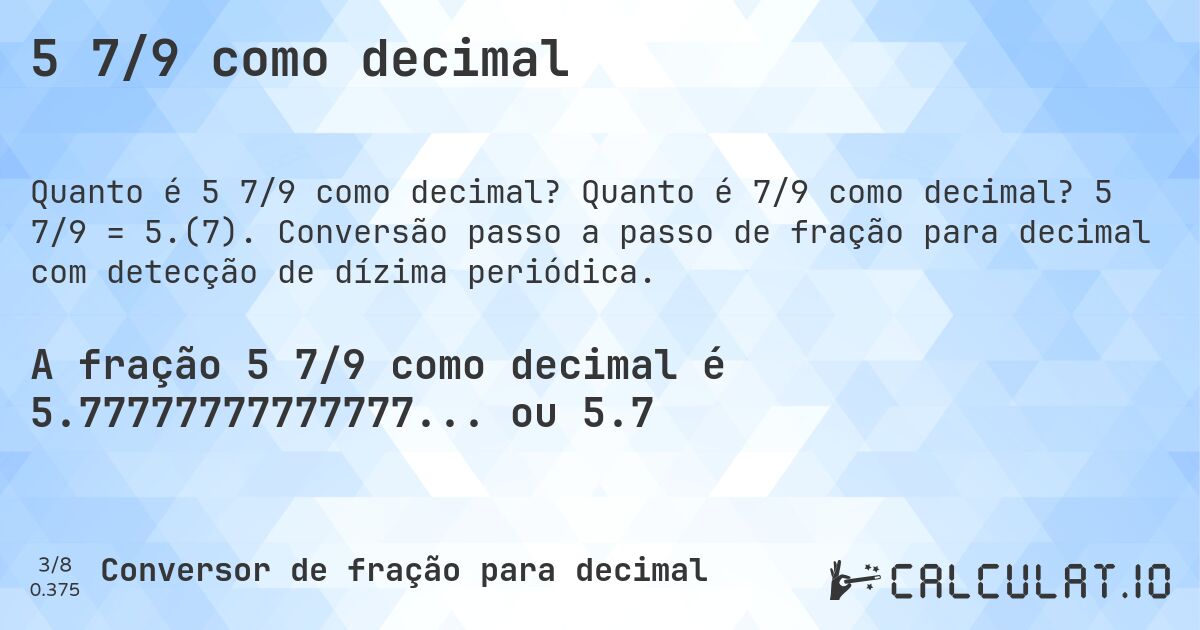 5 7/9 como decimal. Quanto é 7/9 como decimal? 5 7/9 = 5.(7). Conversão passo a passo de fração para decimal com detecção de dízima periódica.