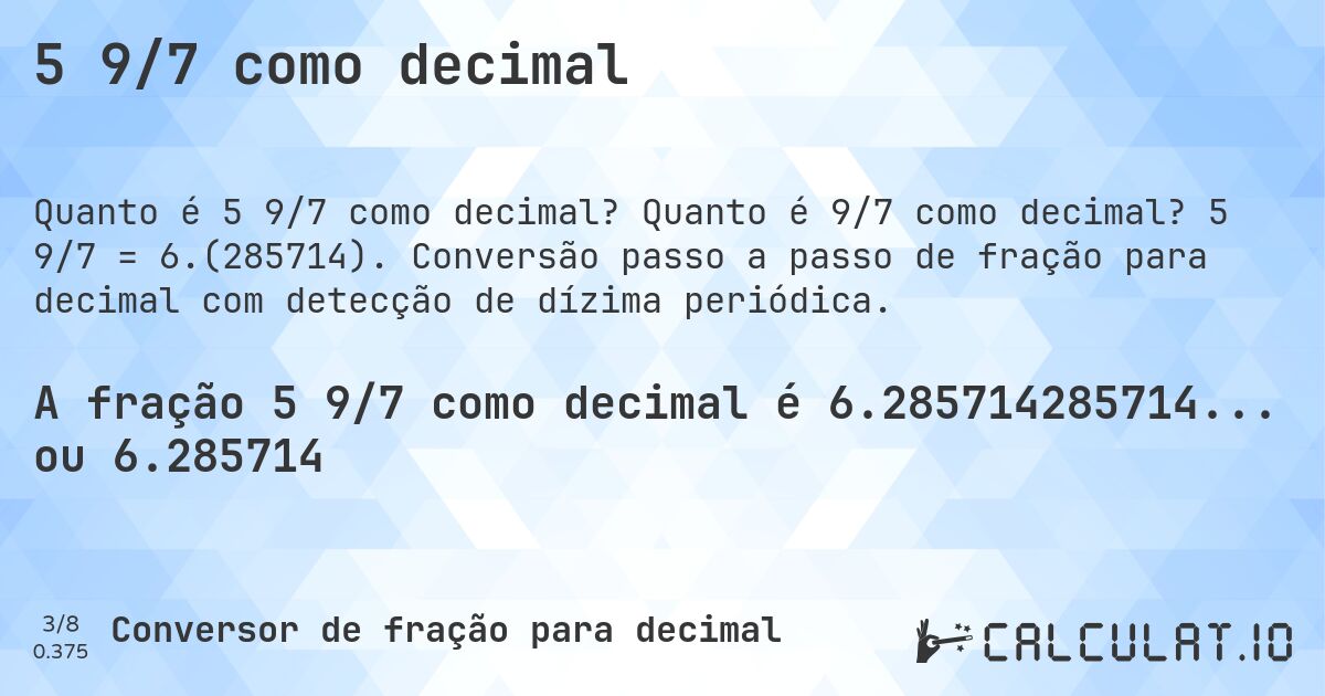5 9/7 como decimal. Quanto é 9/7 como decimal? 5 9/7 = 6.(285714). Conversão passo a passo de fração para decimal com detecção de dízima periódica.