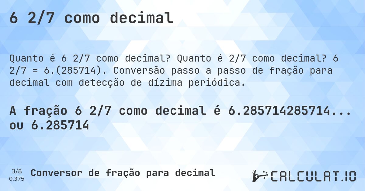 6 2/7 como decimal. Quanto é 2/7 como decimal? 6 2/7 = 6.(285714). Conversão passo a passo de fração para decimal com detecção de dízima periódica.