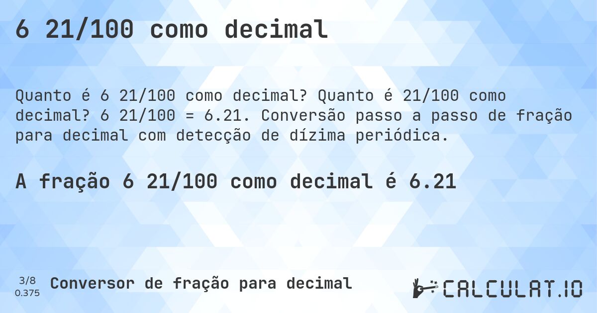6 21/100 como decimal. Quanto é 21/100 como decimal? 6 21/100 = 6.21. Conversão passo a passo de fração para decimal com detecção de dízima periódica.