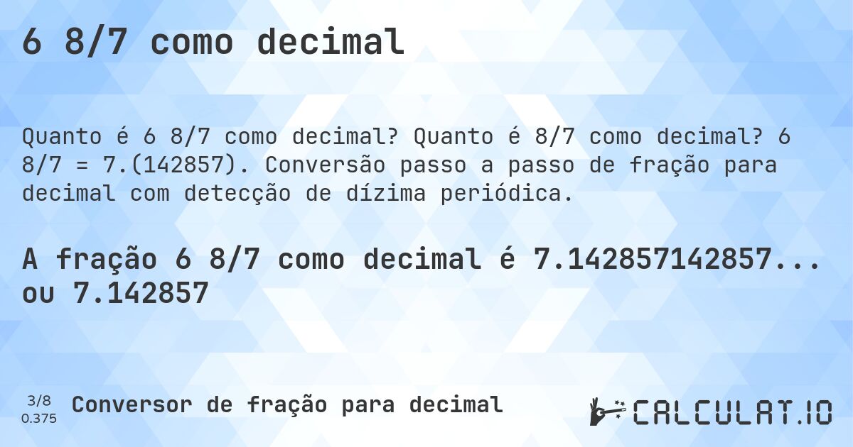 6 8/7 como decimal. Quanto é 8/7 como decimal? 6 8/7 = 7.(142857). Conversão passo a passo de fração para decimal com detecção de dízima periódica.