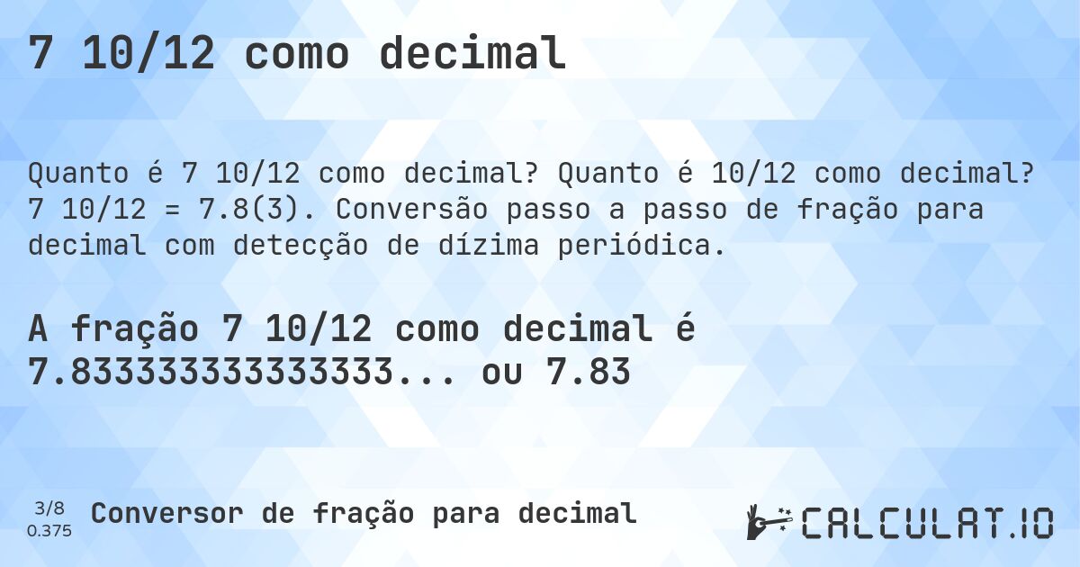 7 10/12 como decimal. Quanto é 10/12 como decimal? 7 10/12 = 7.8(3). Conversão passo a passo de fração para decimal com detecção de dízima periódica.