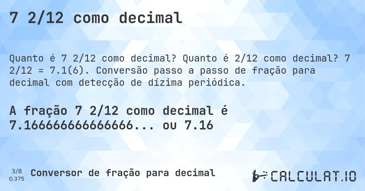 7 2/12 como decimal. Quanto é 2/12 como decimal? 7 2/12 = 7.1(6). Conversão passo a passo de fração para decimal com detecção de dízima periódica.