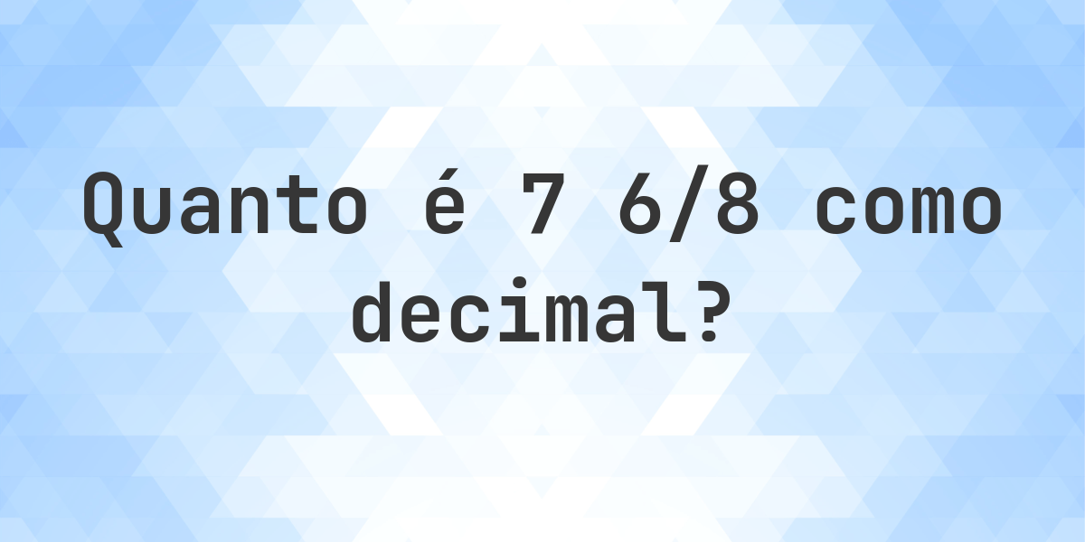 7 6/8 como decimal - Calculatio