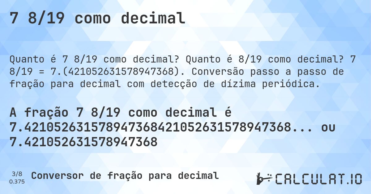 7 8/19 como decimal. Quanto é 8/19 como decimal? 7 8/19 = 7.(421052631578947368). Conversão passo a passo de fração para decimal com detecção de dízima periódica.