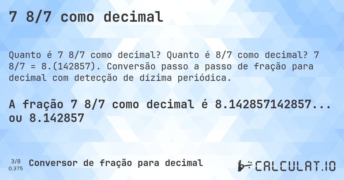 7 8/7 como decimal. Quanto é 8/7 como decimal? 7 8/7 = 8.(142857). Conversão passo a passo de fração para decimal com detecção de dízima periódica.