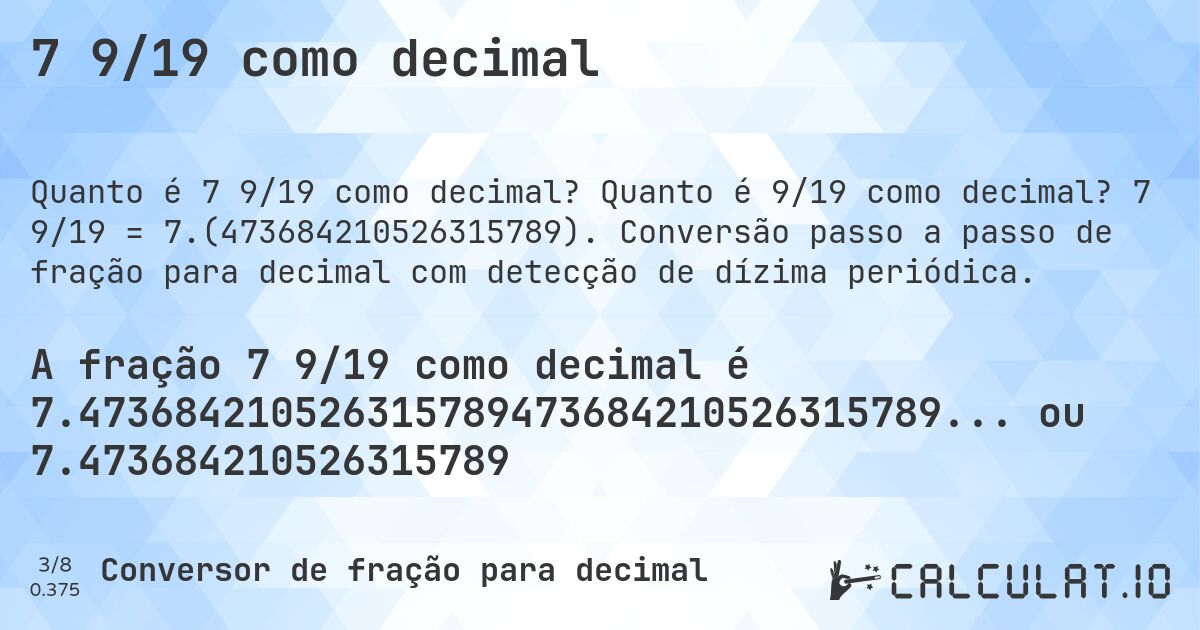 7 9/19 como decimal. Quanto é 9/19 como decimal? 7 9/19 = 7.(473684210526315789). Conversão passo a passo de fração para decimal com detecção de dízima periódica.