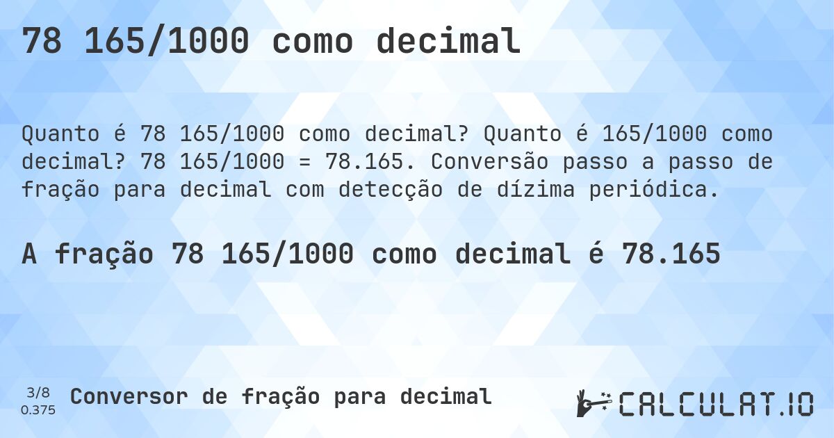 78 165/1000 como decimal. Quanto é 165/1000 como decimal? 78 165/1000 = 78.165. Conversão passo a passo de fração para decimal com detecção de dízima periódica.
