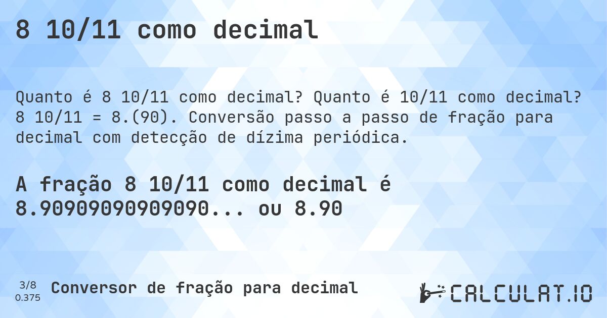 8 10/11 como decimal. Quanto é 10/11 como decimal? 8 10/11 = 8.(90). Conversão passo a passo de fração para decimal com detecção de dízima periódica.