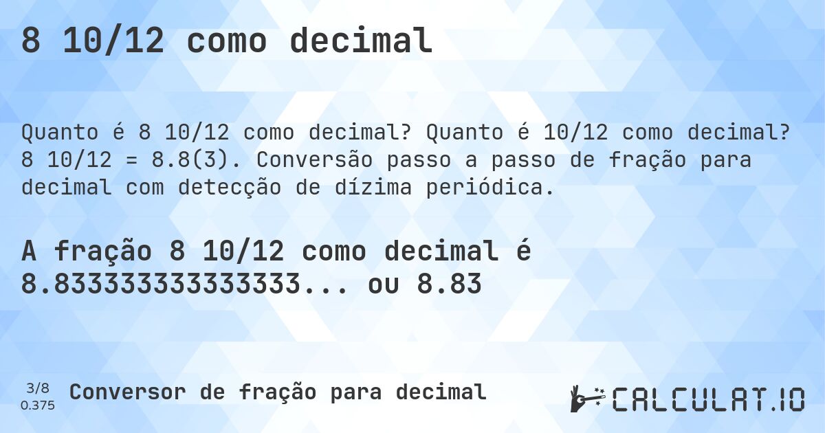 8 10/12 como decimal. Quanto é 10/12 como decimal? 8 10/12 = 8.8(3). Conversão passo a passo de fração para decimal com detecção de dízima periódica.