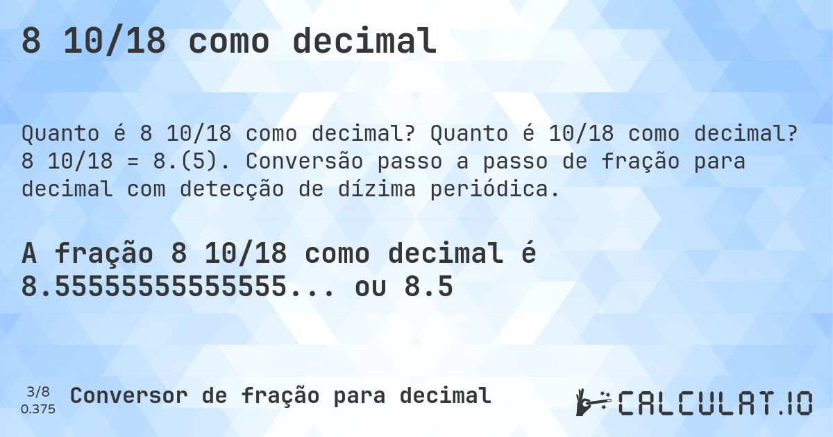 8 10/18 como decimal. Quanto é 10/18 como decimal? 8 10/18 = 8.(5). Conversão passo a passo de fração para decimal com detecção de dízima periódica.