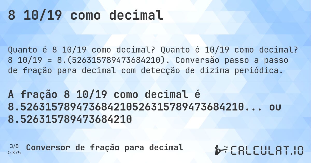 8 10/19 como decimal. Quanto é 10/19 como decimal? 8 10/19 = 8.(526315789473684210). Conversão passo a passo de fração para decimal com detecção de dízima periódica.