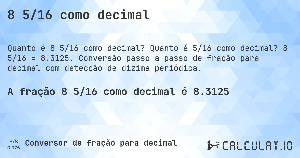 8 5/16 como decimal. Quanto é 5/16 como decimal? 8 5/16 = 8.3125. Conversão passo a passo de fração para decimal com detecção de dízima periódica.