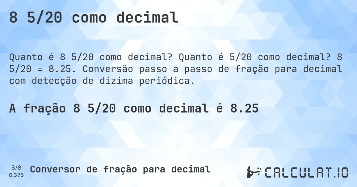 8 5/20 como decimal. Quanto é 5/20 como decimal? 8 5/20 = 8.25. Conversão passo a passo de fração para decimal com detecção de dízima periódica.