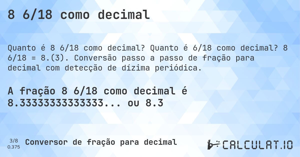 8 6/18 como decimal. Quanto é 6/18 como decimal? 8 6/18 = 8.(3). Conversão passo a passo de fração para decimal com detecção de dízima periódica.